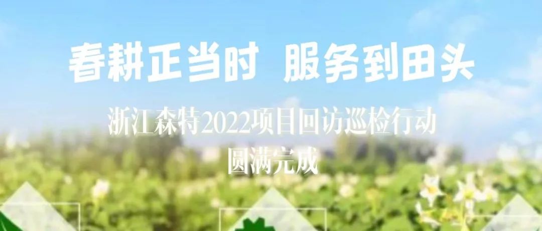 春耕正當時 服務到田頭-2022浙江森特項目回訪巡檢行動圓滿完成！